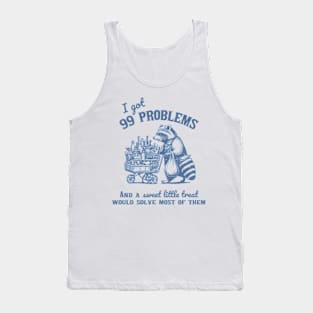 I Got 99 Problems, And A Sweet Little Treat Would Solve Racoon Silly Meme Tank Top